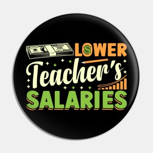 Lower Teacher's Salaries teacher's day Pin