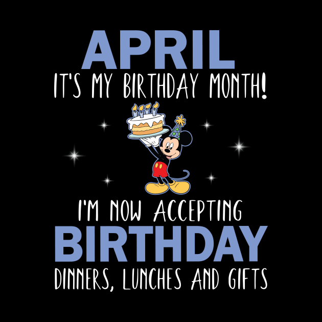 April It's My Birthday Month I'm Now Accepting Birthday Dinners Lunches And Gifts Happy To Me by Cowan79