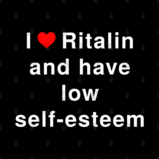 I love Ritalin and have low self-esteem by lilmousepunk