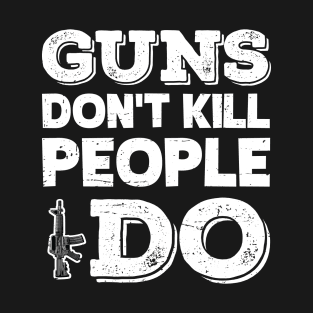 Guns don't kill people i do T-Shirt