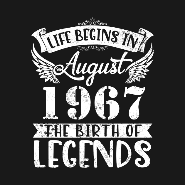 Life Begins In August 1967 The Birth Of Legend Happy Birthday Me Papa Dad Uncle Brother Husband Son by joandraelliot