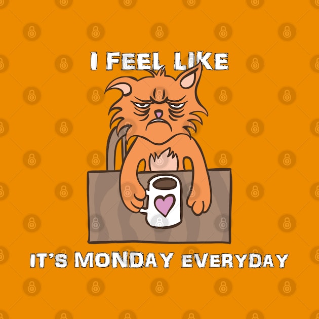 I Feel Like it's Monday Everyday by Delicious Design