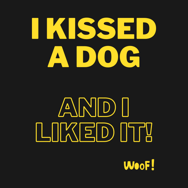 I kissed a dog and I liked it - yellow by SplashingInkCo