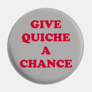 Give Quiche a Chance Pin