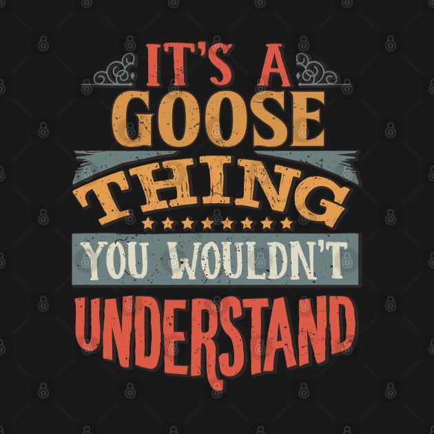 It's A Goose Thing You Wouldn't Understand - Gift For Goose Lover by giftideas