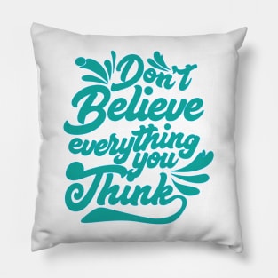 Don't Believe Everything You Think Pillow