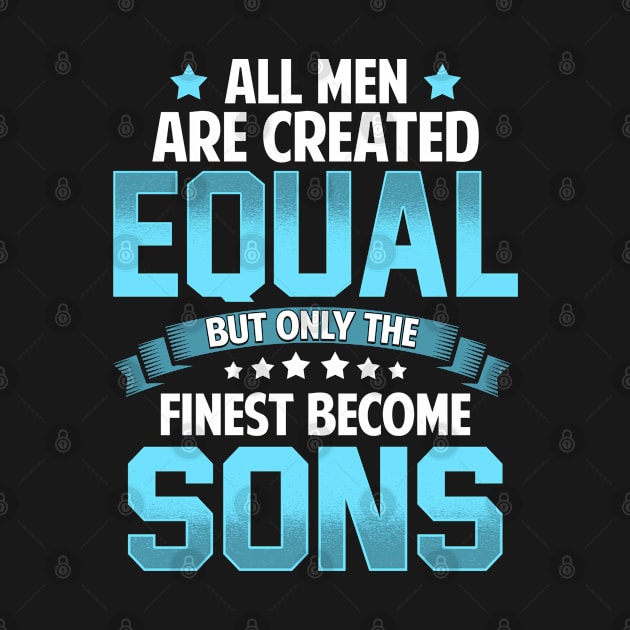 All Men Are Created Equal But Only The Finest Become SONS T Shirt Gift by lateefo