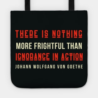 Johann Wolfgang von Goethe quote: There is nothing more frightful than ignorance in action. Tote