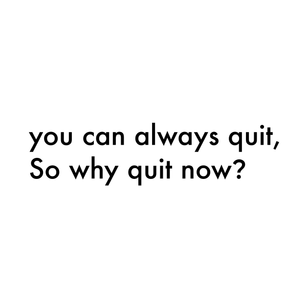 You can always quit, So why quit now? (Black version) by MouadbStore