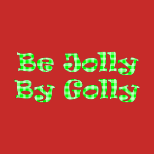 Be Jolly By Golly T-Shirt