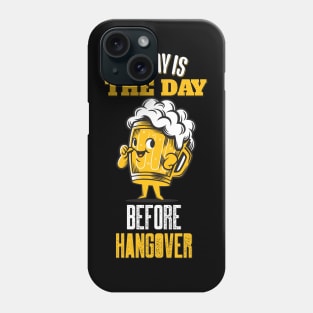 Today is the day before hangover Phone Case