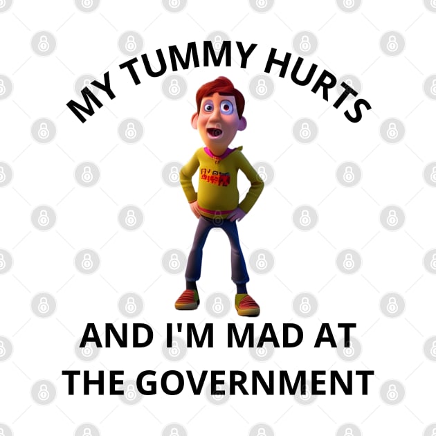 My Tummy Hurts, And I'm Mad At The Government by mdr design