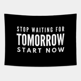 Stop Waiting For Tomorrow Start Now - Motivational Words Tapestry