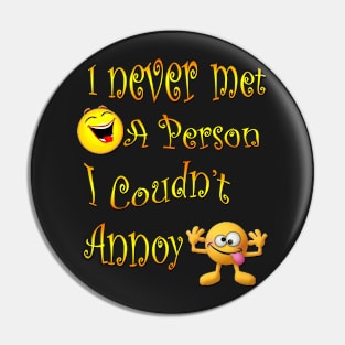 I never YET met a person I couldn't annoy Pin