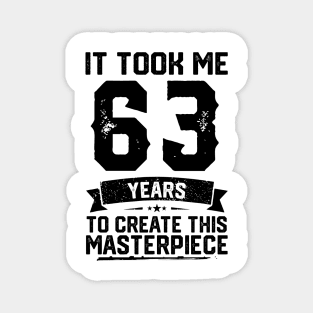 It Took Me 63 Years To Create This Masterpiece 63rd Birthday Magnet