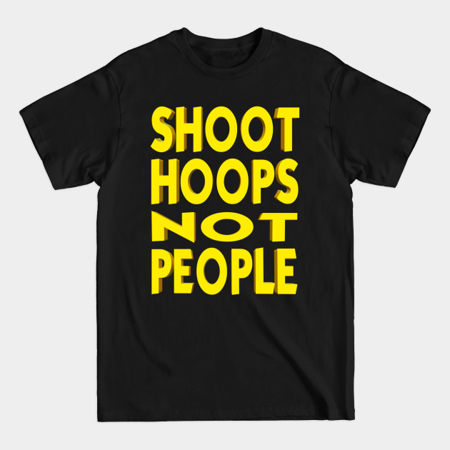 Discover Shoot Hoops NOT People - Tshrits - T-Shirt