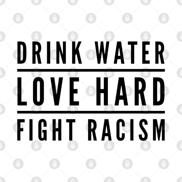 DRINK WATER LOVE HARD FIGHT RACISM Gift Ideas by GIFTGROO