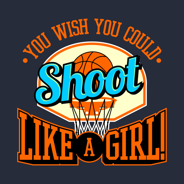 You Wish You Could Shoot Like A Girl Feminist Basketball by teevisionshop