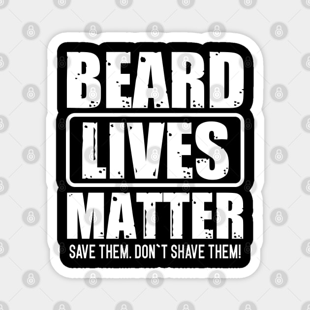 Beard Lives Matter Save Them Don`t Shave Them Magnet by Dojaja