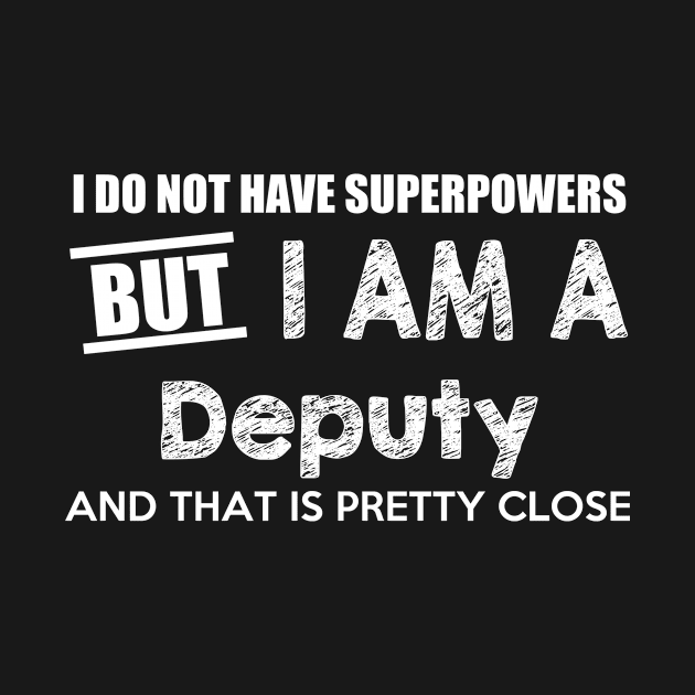 I Do Not Have Superpowers But I Am A Deputy Sheriff And That Is Pretty Close by AlexWu