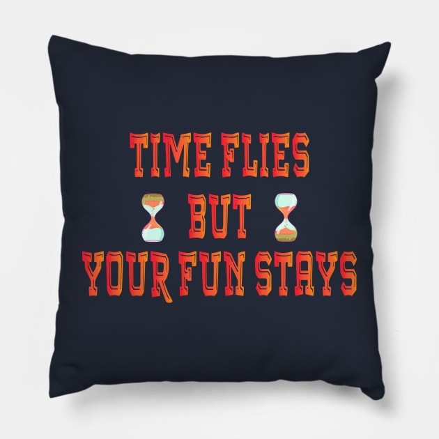 Time Flies But Your Fun Stays, Time Well Spent on Great Things Pillow by Mirak-store 