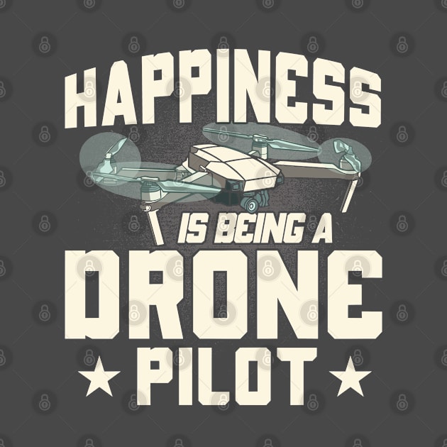 Happiness Is Being A Drone Pilot Drone Pilot Drone by Toeffishirts