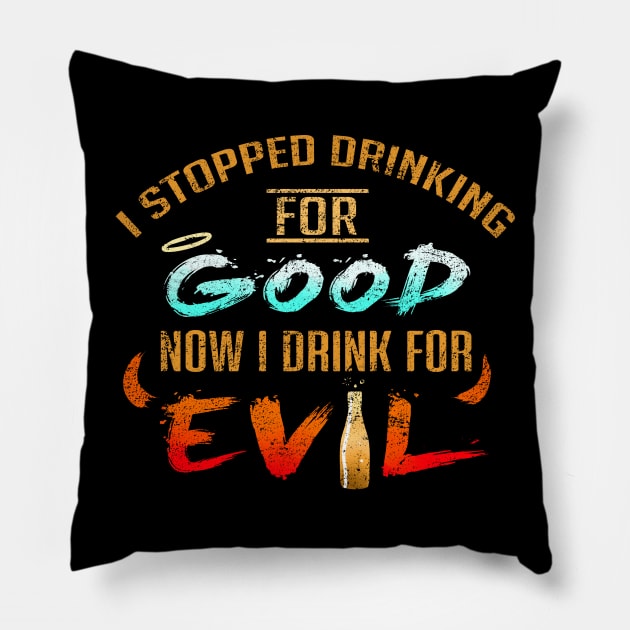 Stopped Drinking For Good Now I Drink For Evil Pillow by VBleshka