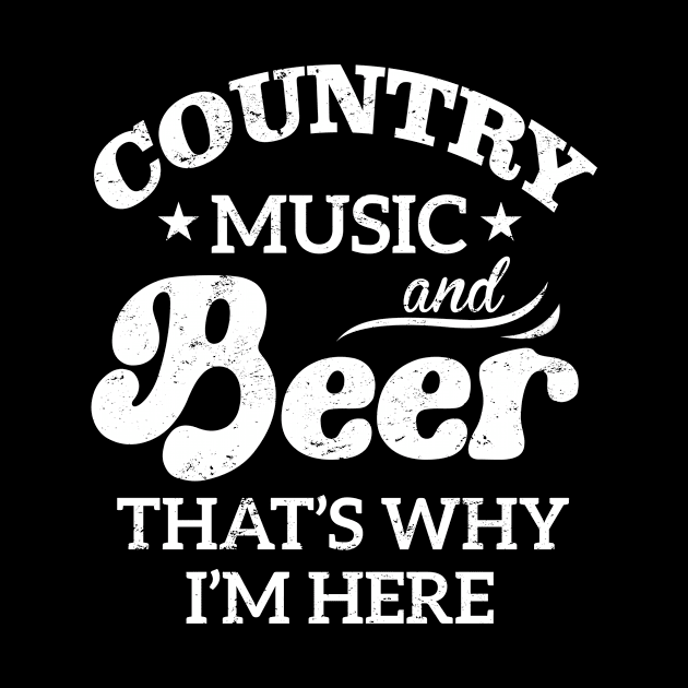 Country Music And Beer That's Why I'm Here by AnnetteNortonDesign