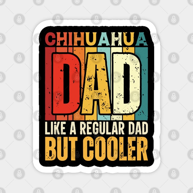 chihuahua Dad Like a Regular Dad but Cooler Design for Fathers day Magnet by rhazi mode plagget