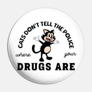 Cats Don't Tell The Police Where Your Drugs Are Pin