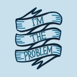 i'm the problem T-Shirt