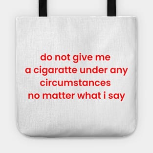 Do not give me a cigarette under any circumstances no matter what i say Tote