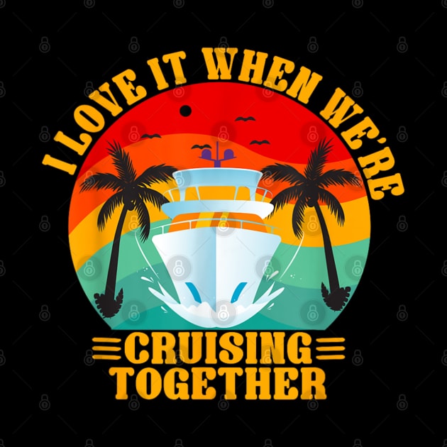 I Love It When We're Cruising Together Family Trip Cruise by rhazi mode plagget