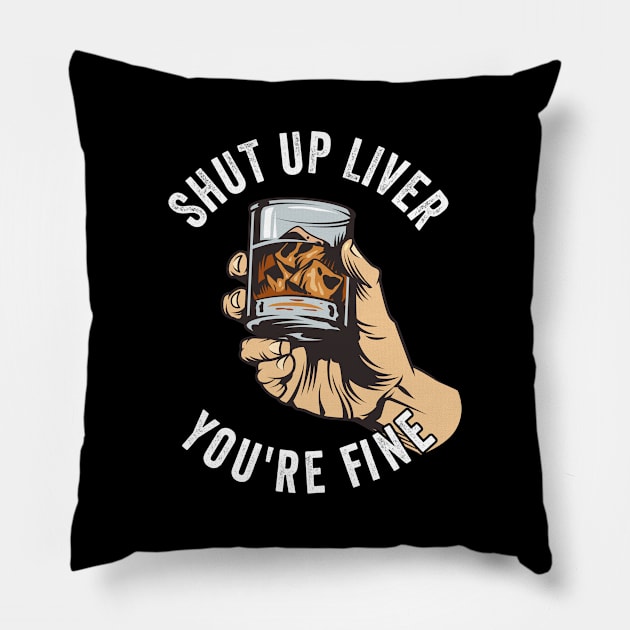 Whiskey - Shut Up Liver Youre Fine Pillow by Kudostees