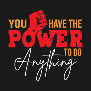 You have the power to do anything T-Shirt