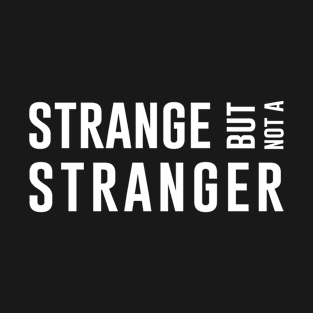 Strange but not a stranger T-Shirt