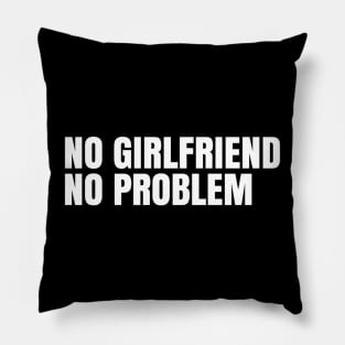 No girlfriend no problem Pillow