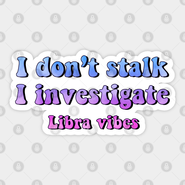 I don't stalk I investigate Libra funny quotes zodiac astrology signs horoscope 70s aesthetic - Quote - Sticker | TeePublic I don't stalk I investigate Libra funny quotes zodiac astrology signs horoscope 70s aesthetic - Quote - Sticker | TeePublic