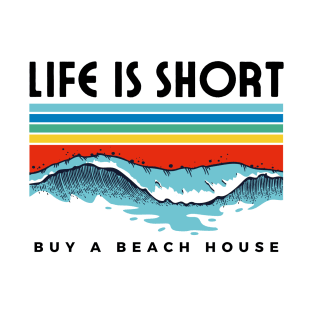 Life is Short Buy a Beach House T-Shirt