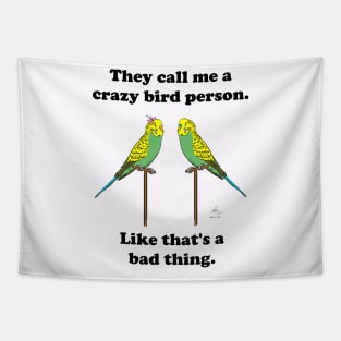 They call me a crazy bird person, budgies. Tapestry