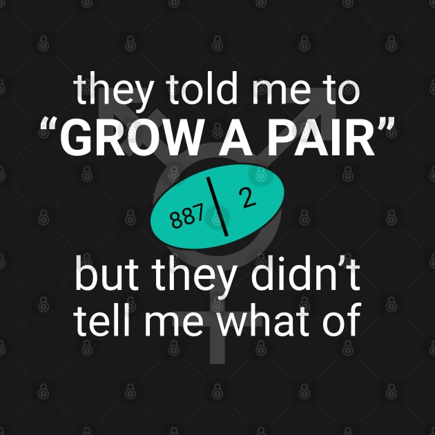 "they told me to grow a pair" -- for black shirts. by GenderConcepts