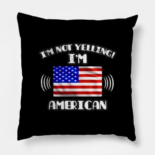 I'm Not Yelling I'm American - Gift for American With Roots From USA Pillow