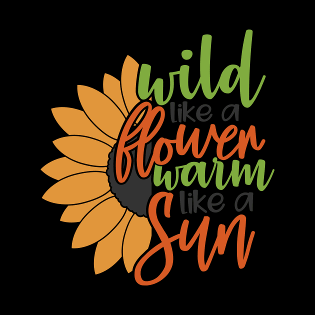 Wild Like a Flower Warm Like a Sun Sunflower by StacysCellar