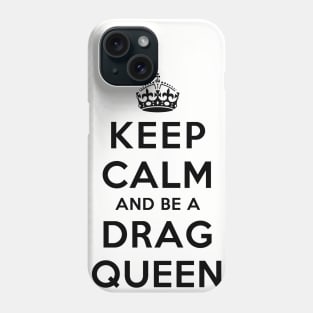 Keep Calm and Be a Drag Queen Phone Case