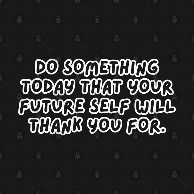 Do Something Today That Your Future Self Will Thank You For by Texevod