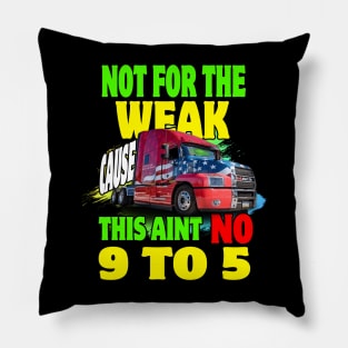 Not for The Weak Cause This Ain't No 9 to 5, Truckers Gifts Pillow