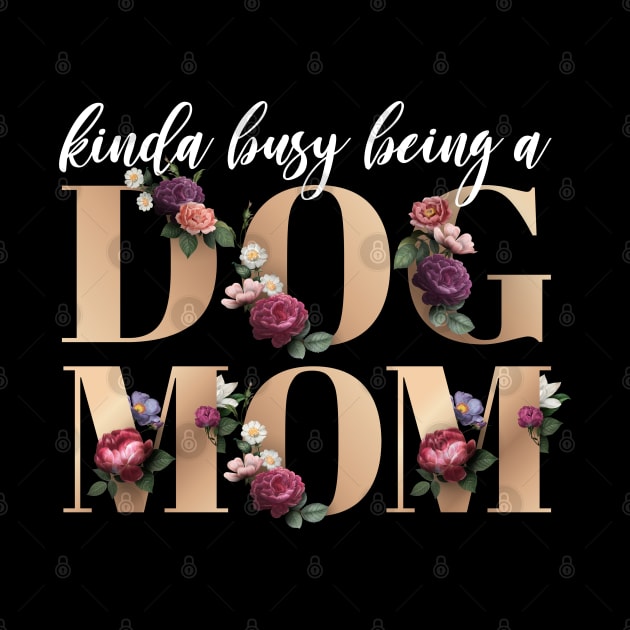 Busy being a Dog Mom Floral Gold Font by KA Creative Design