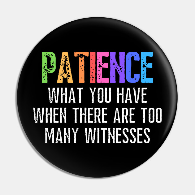 Funny Sarcastic Quote Saying Patience Definition - Funny Sayings - Pin | TeePublic Funny Sarcastic Quote Saying Patience Definition - Funny Sayings - Pin | TeePublic