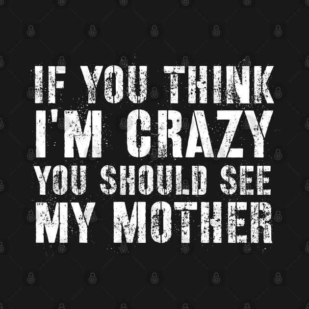 Sarcasm sayings if you think I'm crazy you should see my mother by G-DesignerXxX