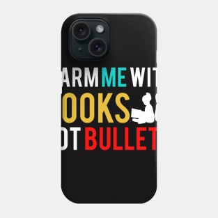 Arm Me With Books not Bullets Phone Case